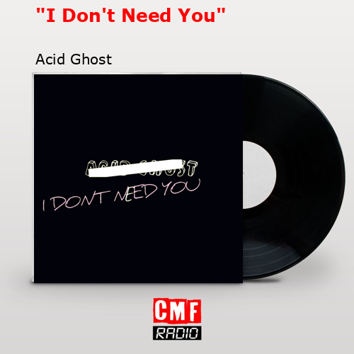 «I Don’t Need You» – Acid Ghost