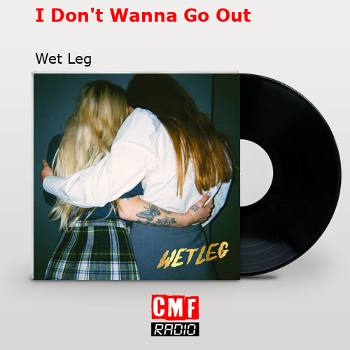 I Don’t Wanna Go Out – Wet Leg