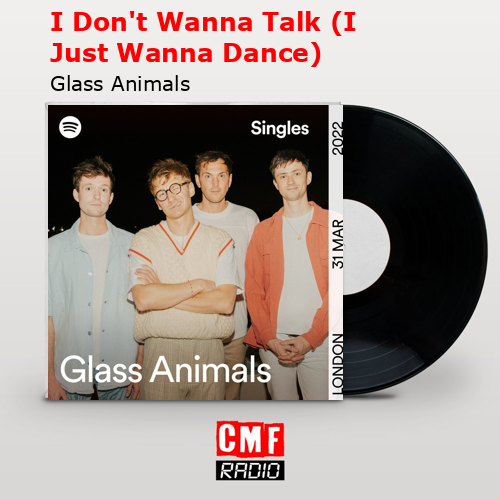 I Don’t Wanna Talk (I Just Wanna Dance) – Glass Animals