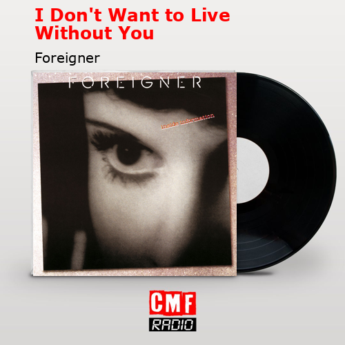 I Don’t Want to Live Without You – Foreigner