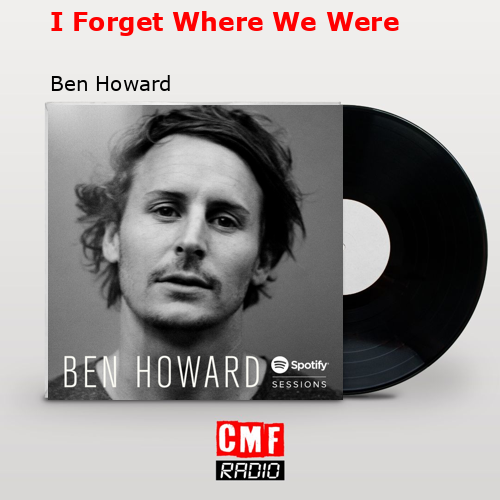 I Forget Where We Were – Ben Howard