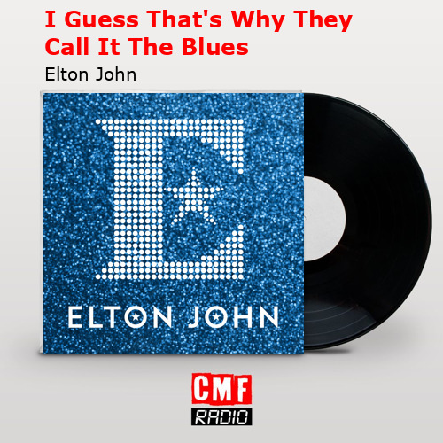 I Guess That’s Why They Call It The Blues – Elton John
