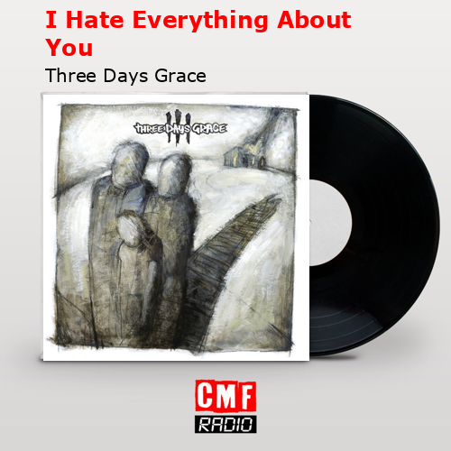 I Hate Everything About You – Three Days Grace