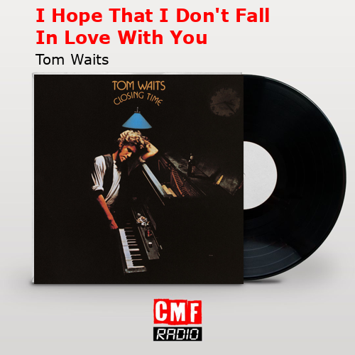 I Hope That I Don’t Fall In Love With You – Tom Waits