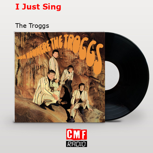 I Just Sing – The Troggs