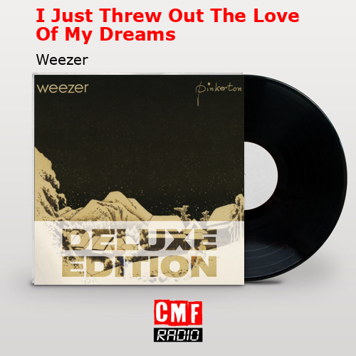 I Just Threw Out The Love Of My Dreams – Weezer