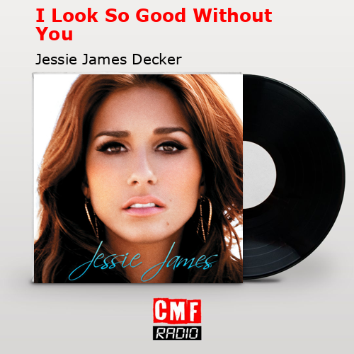 I Look So Good Without You – Jessie James Decker