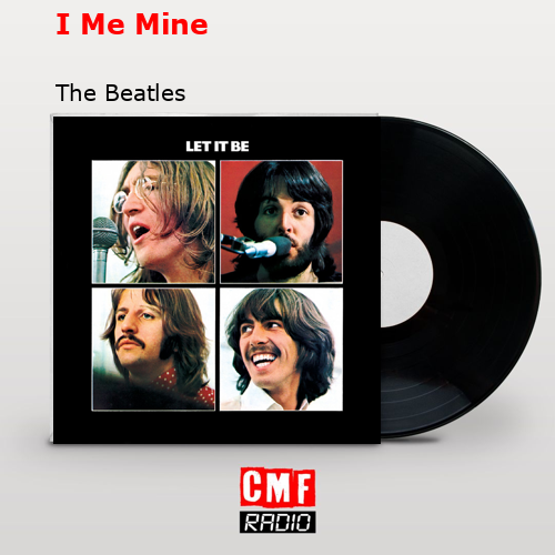 I Me Mine – The Beatles