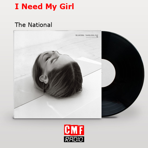 I Need My Girl – The National