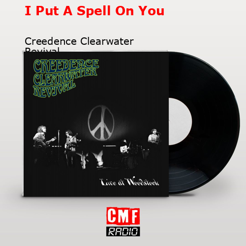 I Put A Spell On You – Creedence Clearwater Revival