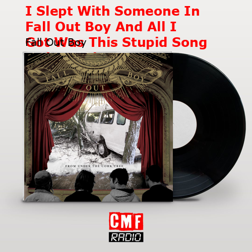 I Slept With Someone In Fall Out Boy And All I Got Was This Stupid Song Written About Me – Fall Out Boy