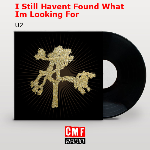 I Still Havent Found What Im Looking For – U2
