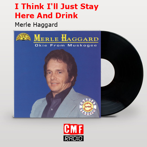 I Think I’ll Just Stay Here And Drink – Merle Haggard