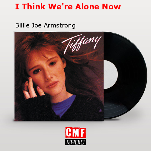I Think We’re Alone Now – Billie Joe Armstrong