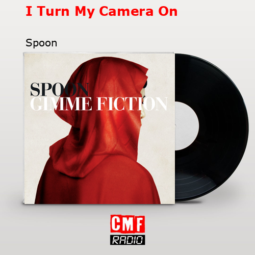 I Turn My Camera On – Spoon