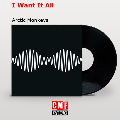 I Want It All – Arctic Monkeys