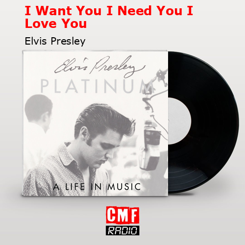 I Want You I Need You I Love You – Elvis Presley