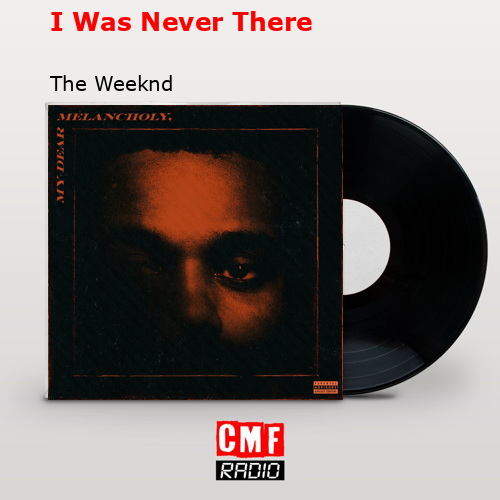 I Was Never There – The Weeknd