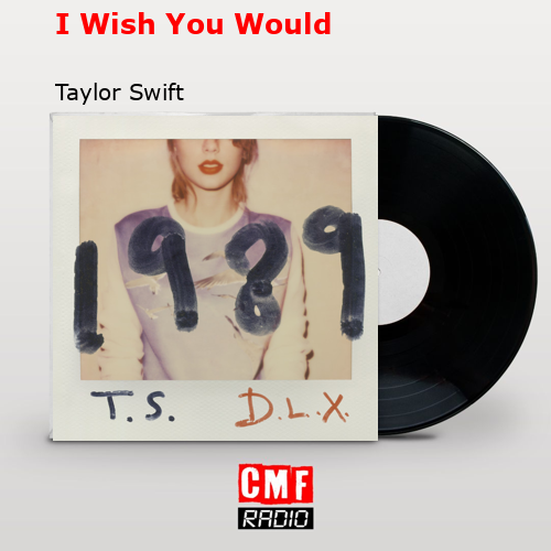 I Wish You Would – Taylor Swift
