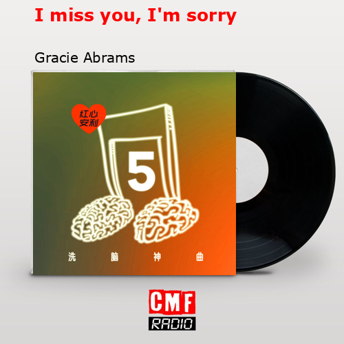 I miss you, I’m sorry – Gracie Abrams