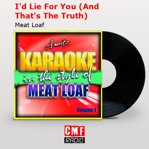 I’d Lie For You (And That’s The Truth) – Meat Loaf