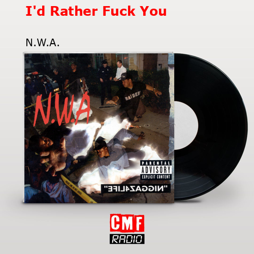 I’d Rather Fuck You – N.W.A.