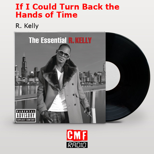 If I Could Turn Back the Hands of Time – R. Kelly