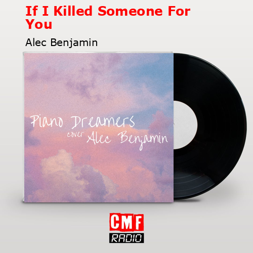 If I Killed Someone For You – Alec Benjamin