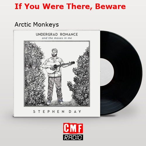 If You Were There, Beware – Arctic Monkeys
