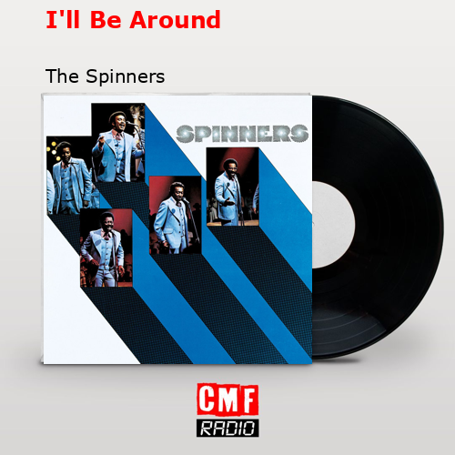 I’ll Be Around – The Spinners