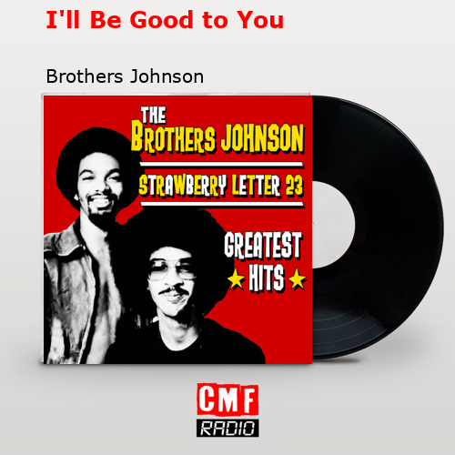 I’ll Be Good to You – Brothers Johnson