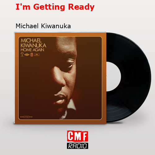 I’m Getting Ready – Michael Kiwanuka