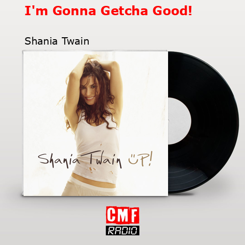 I’m Gonna Getcha Good! – Shania Twain