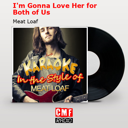 I’m Gonna Love Her for Both of Us – Meat Loaf