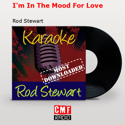 I’m In The Mood For Love – Rod Stewart