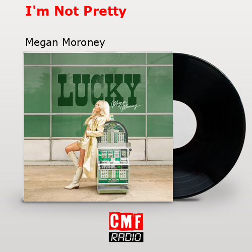 I’m Not Pretty – Megan Moroney