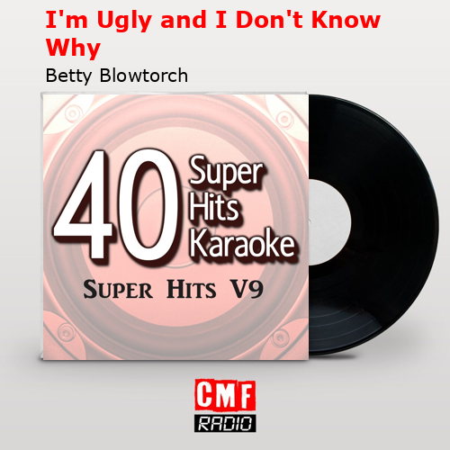 final cover Im Ugly and I Dont Know Why Betty Blowtorch