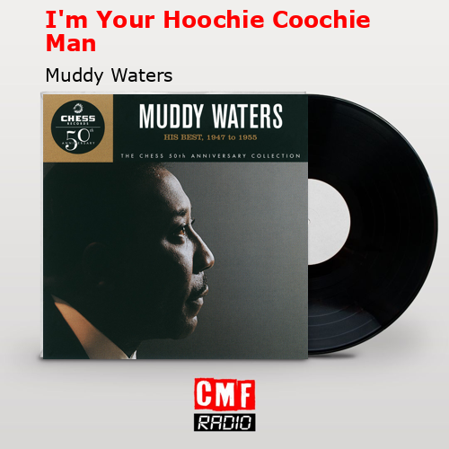 I’m Your Hoochie Coochie Man – Muddy Waters