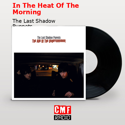 In The Heat Of The Morning – The Last Shadow Puppets