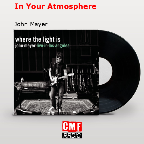 In Your Atmosphere – John Mayer