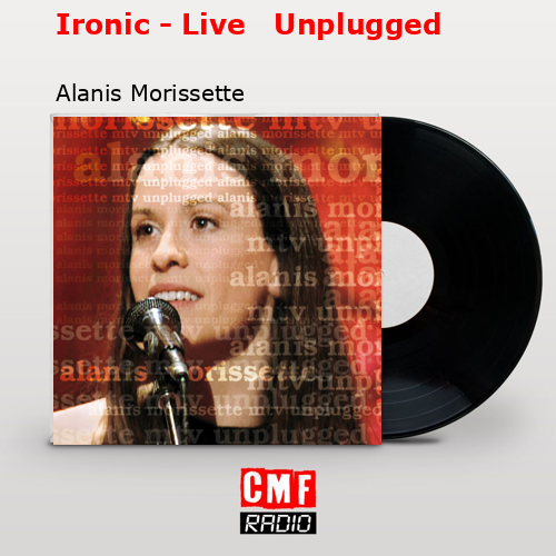 Ironic – Live   Unplugged – Alanis Morissette