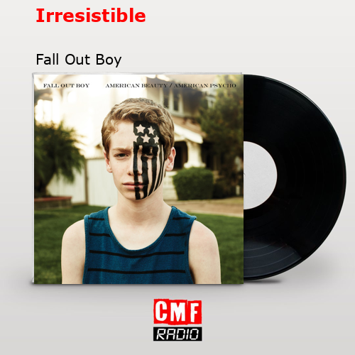 Irresistible – Fall Out Boy