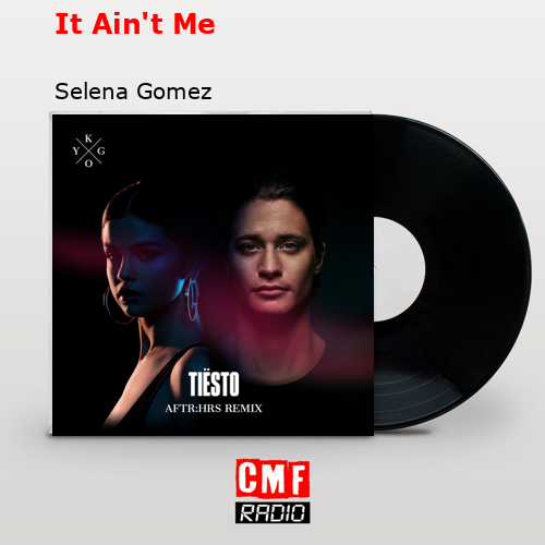 It Ain’t Me – Selena Gomez