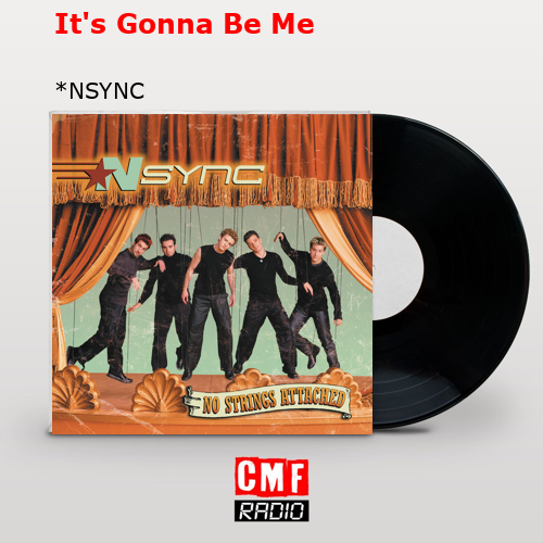 It’s Gonna Be Me – *NSYNC