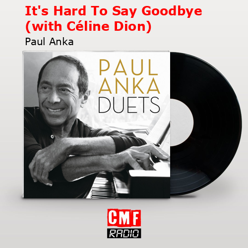 It’s Hard To Say Goodbye (with Céline Dion) – Paul Anka