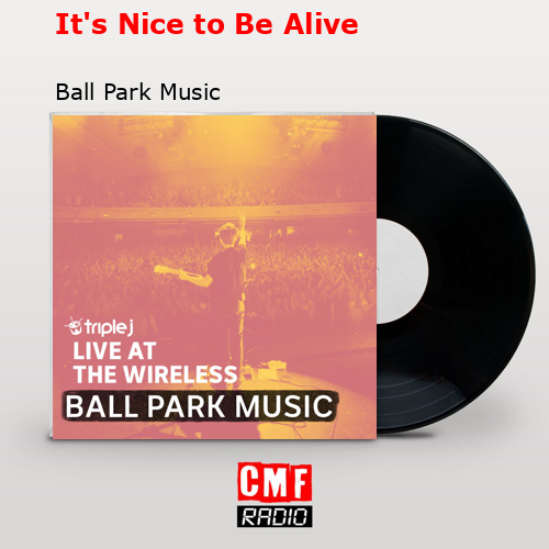 It’s Nice to Be Alive – Ball Park Music