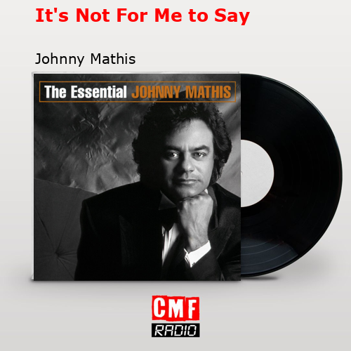 It’s Not For Me to Say – Johnny Mathis