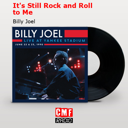 It’s Still Rock and Roll to Me – Billy Joel