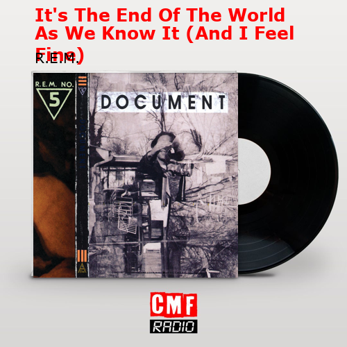 It’s The End Of The World As We Know It (And I Feel Fine) – R.E.M.