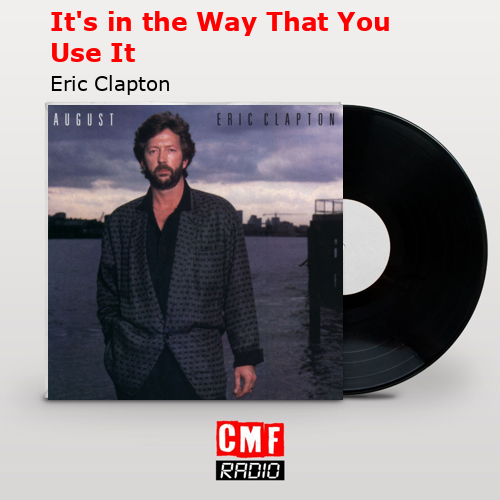 It’s in the Way That You Use It – Eric Clapton